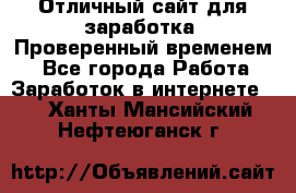 Отличный сайт для заработка. Проверенный временем. - Все города Работа » Заработок в интернете   . Ханты-Мансийский,Нефтеюганск г.